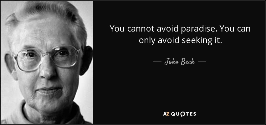 You cannot avoid paradise. You can only avoid seeking it. - Joko Beck