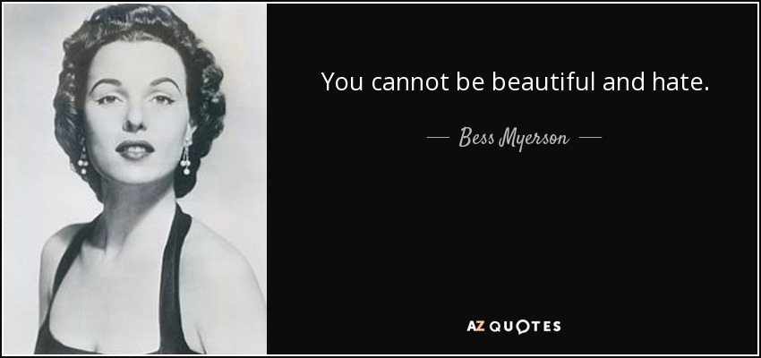 You cannot be beautiful and hate. - Bess Myerson