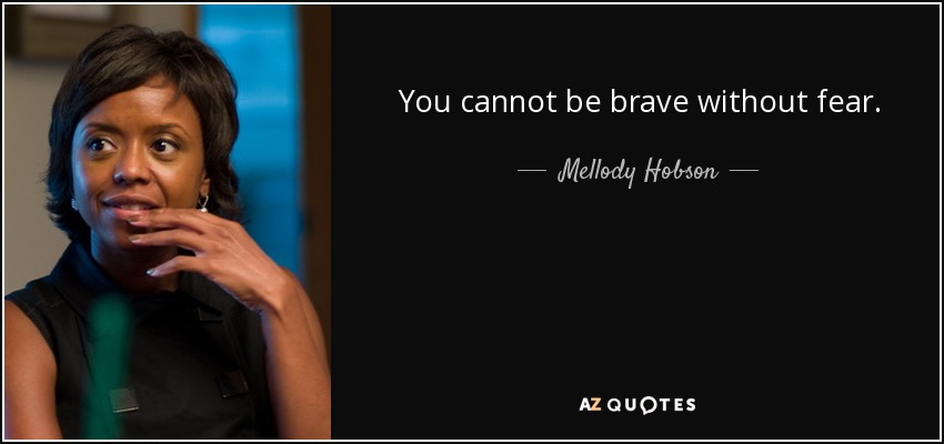 You cannot be brave without fear. - Mellody Hobson