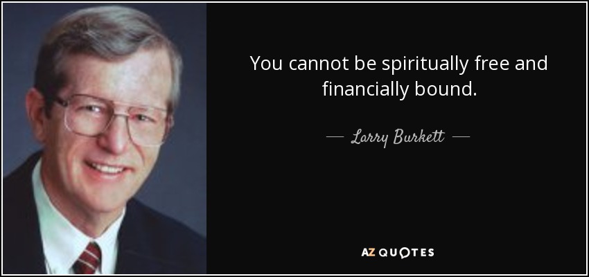 You cannot be spiritually free and financially bound. - Larry Burkett