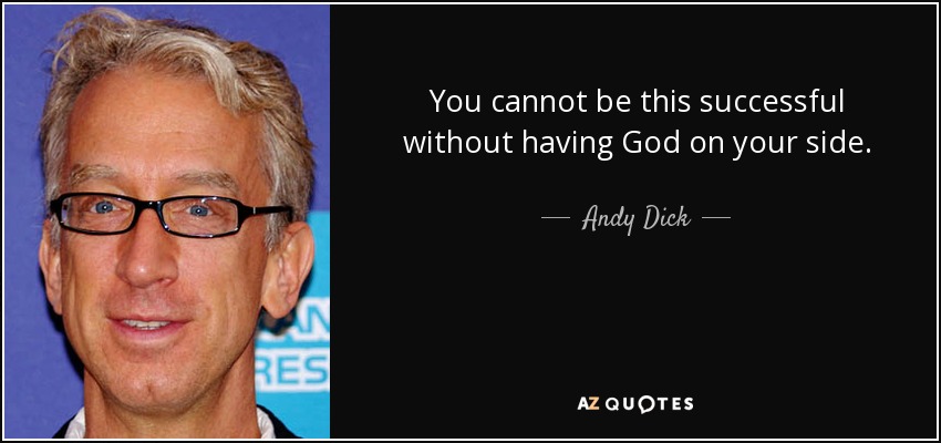 You cannot be this successful without having God on your side. - Andy Dick