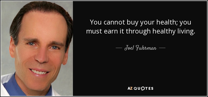 You cannot buy your health; you must earn it through healthy living. - Joel Fuhrman