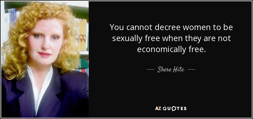 You cannot decree women to be sexually free when they are not economically free. - Shere Hite