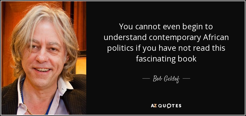 You cannot even begin to understand contemporary African politics if you have not read this fascinating book - Bob Geldof