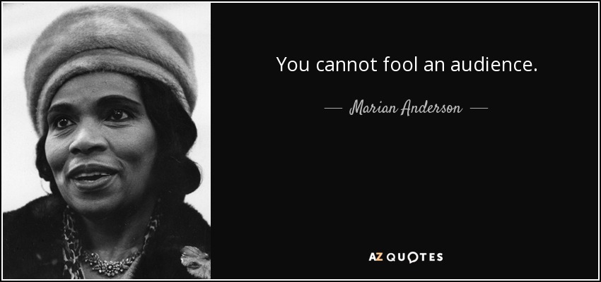 You cannot fool an audience. - Marian Anderson