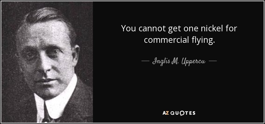 You cannot get one nickel for commercial flying. - Inglis M. Uppercu