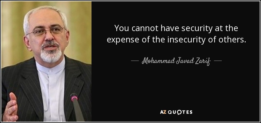 You cannot have security at the expense of the insecurity of others. - Mohammad Javad Zarif