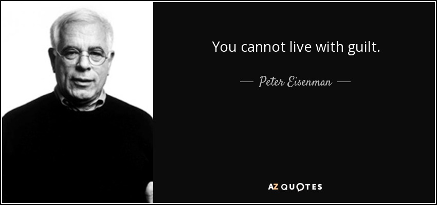You cannot live with guilt. - Peter Eisenman