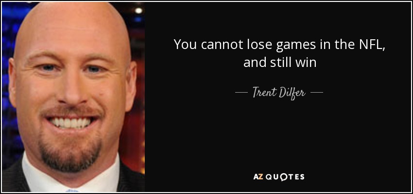 You cannot lose games in the NFL, and still win - Trent Dilfer