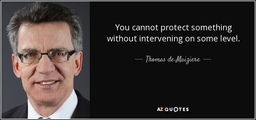You cannot protect something without intervening on some level. - Thomas de Maiziere