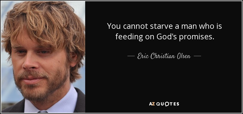 You cannot starve a man who is feeding on God's promises. - Eric Christian Olsen