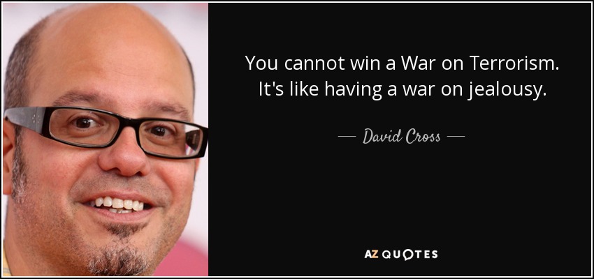 You cannot win a War on Terrorism. It's like having a war on jealousy. - David Cross