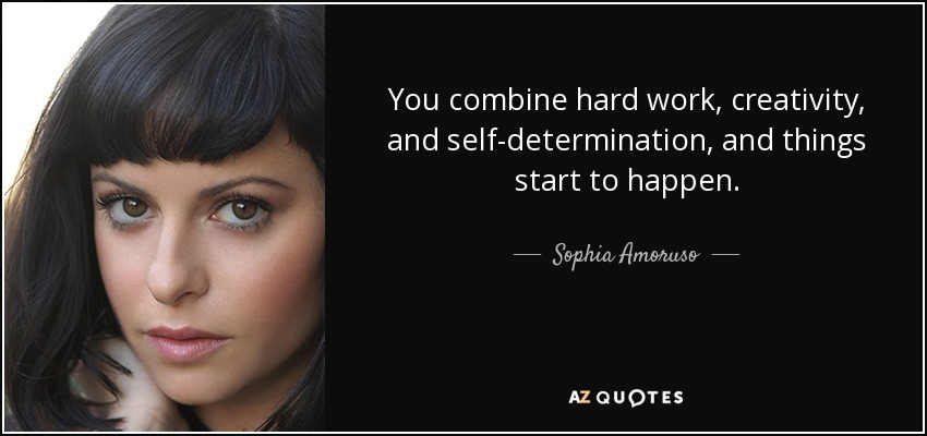 You combine hard work, creativity, and self-determination, and things start to happen. - Sophia Amoruso