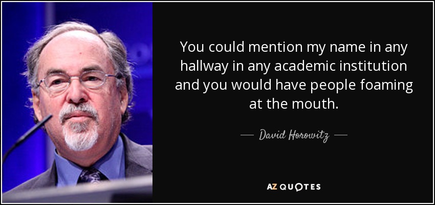 You could mention my name in any hallway in any academic institution and you would have people foaming at the mouth. - David Horowitz