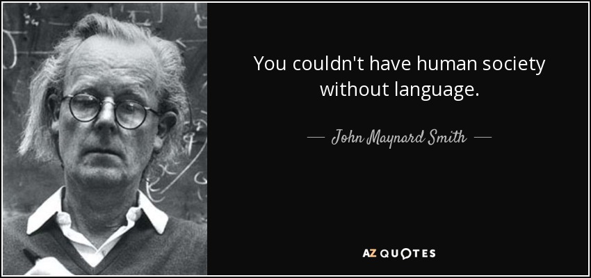 You couldn't have human society without language. - John Maynard Smith