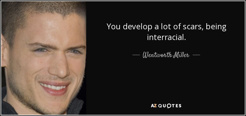 You develop a lot of scars, being interracial. - Wentworth Miller