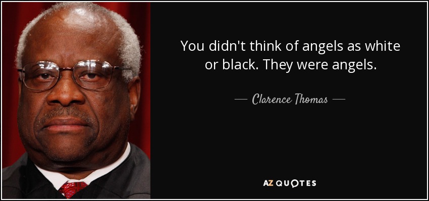 You didn't think of angels as white or black. They were angels. - Clarence Thomas