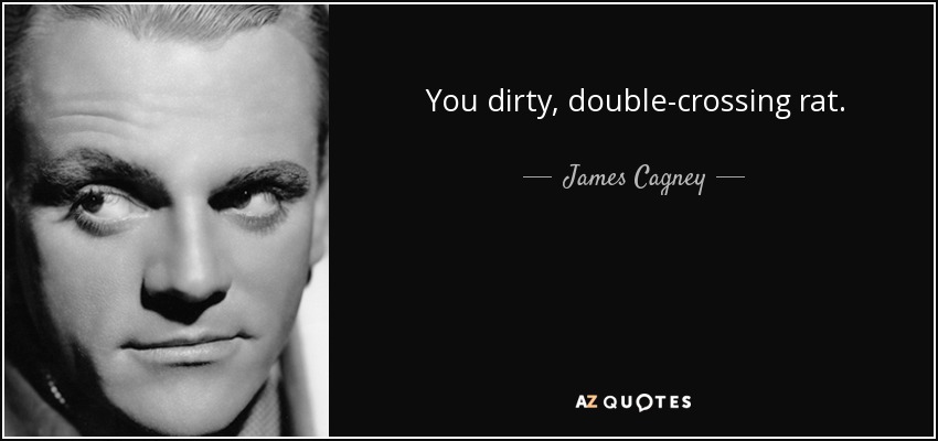 You dirty, double-crossing rat. - James Cagney