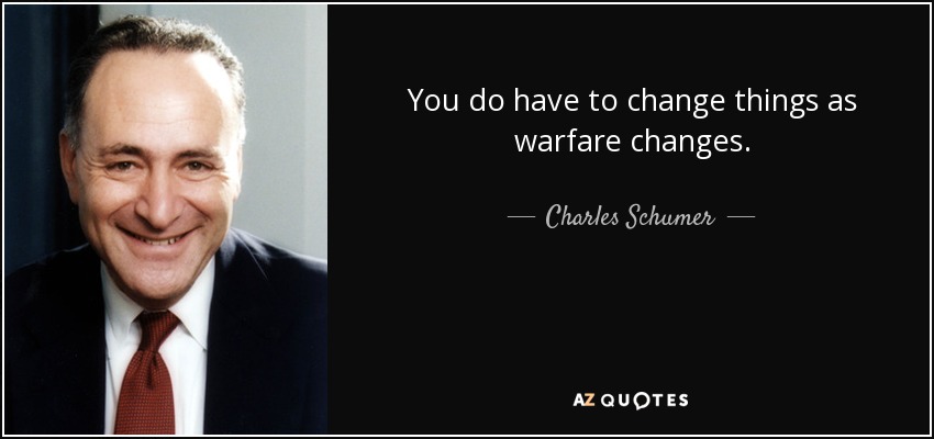 You do have to change things as warfare changes. - Charles Schumer