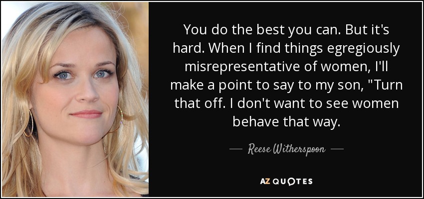 You do the best you can. But it's hard. When I find things egregiously misrepresentative of women, I'll make a point to say to my son, 