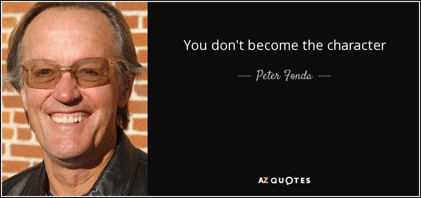 You don't become the character - Peter Fonda