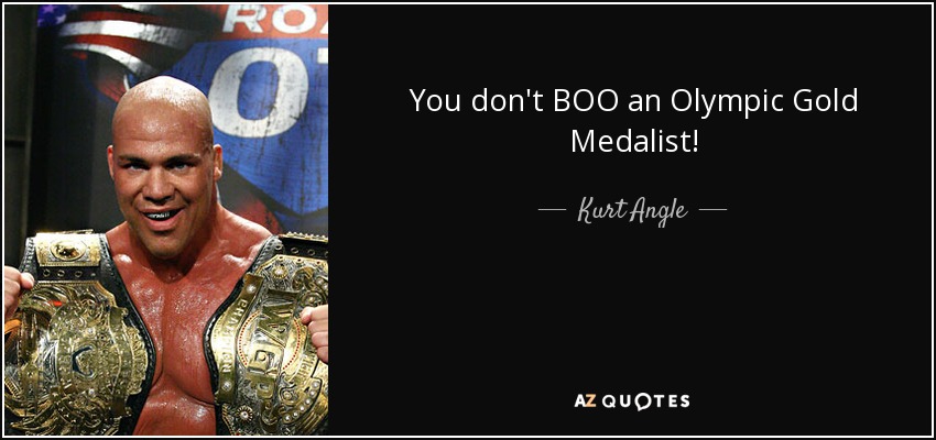 You don't BOO an Olympic Gold Medalist! - Kurt Angle