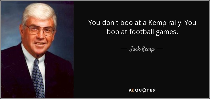 You don't boo at a Kemp rally. You boo at football games. - Jack Kemp