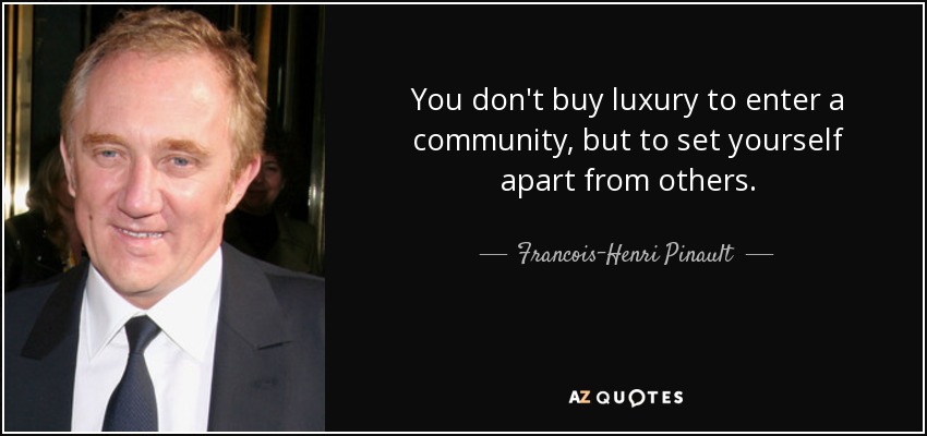 You don't buy luxury to enter a community, but to set yourself apart from others. - Francois-Henri Pinault