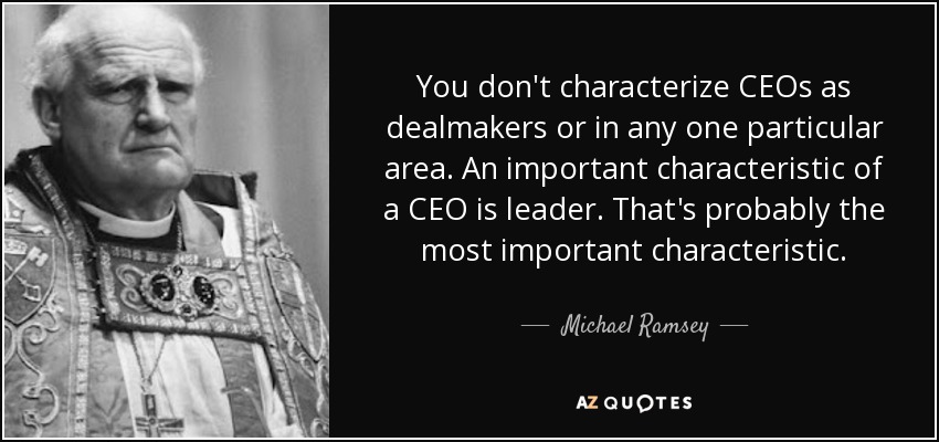 You don't characterize CEOs as dealmakers or in any one particular area. An important characteristic of a CEO is leader. That's probably the most important characteristic. - Michael Ramsey