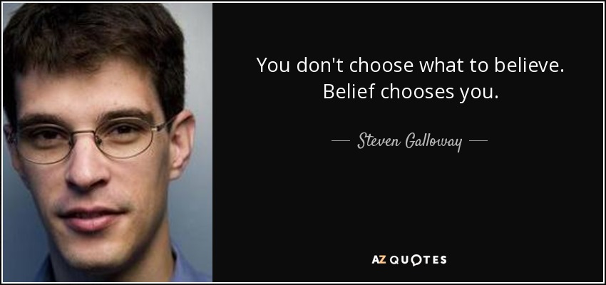 You don't choose what to believe. Belief chooses you. - Steven Galloway