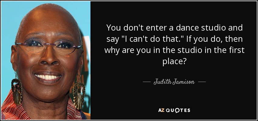 You don't enter a dance studio and say 