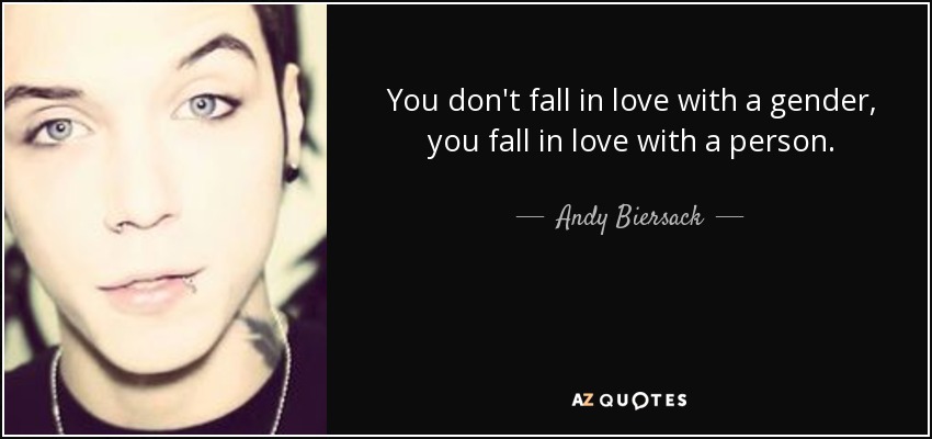 You don't fall in love with a gender, you fall in love with a person. - Andy Biersack