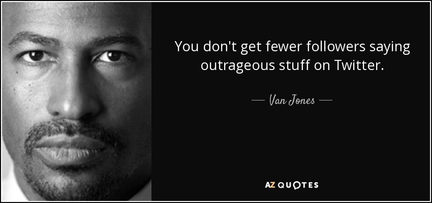 You don't get fewer followers saying outrageous stuff on Twitter. - Van Jones