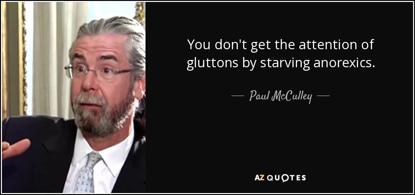 You don't get the attention of gluttons by starving anorexics. - Paul McCulley