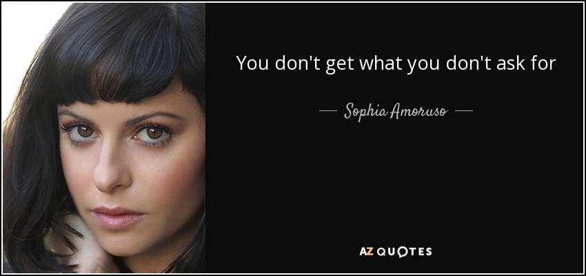 You don't get what you don't ask for - Sophia Amoruso