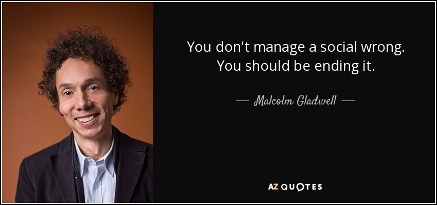 You don't manage a social wrong. You should be ending it. - Malcolm Gladwell