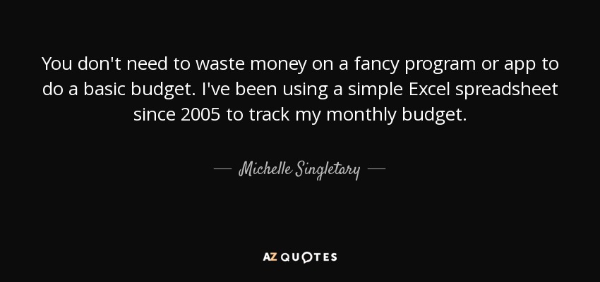 You don't need to waste money on a fancy program or app to do a basic budget. I've been using a simple Excel spreadsheet since 2005 to track my monthly budget. - Michelle Singletary