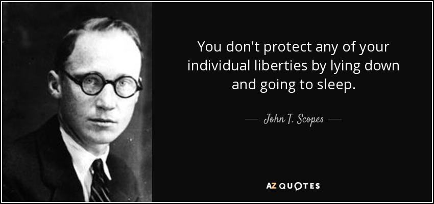 You don't protect any of your individual liberties by lying down and going to sleep. - John T. Scopes