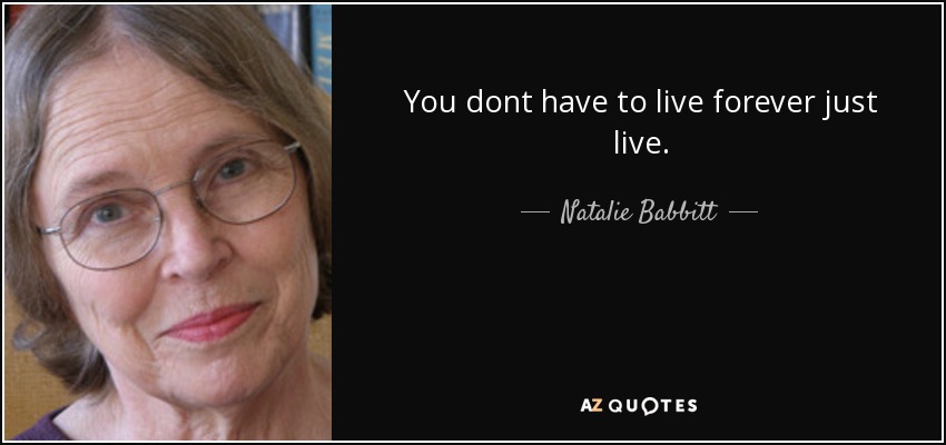 You dont have to live forever just live. - Natalie Babbitt