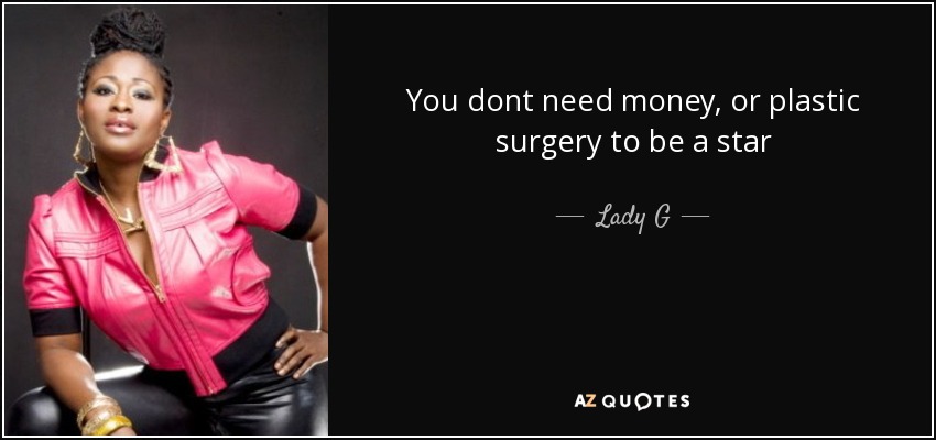 You dont need money, or plastic surgery to be a star - Lady G