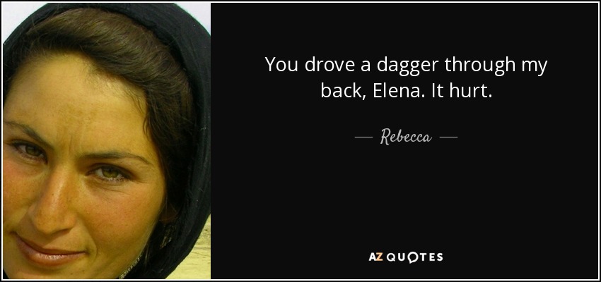 You drove a dagger through my back, Elena. It hurt. - Rebecca