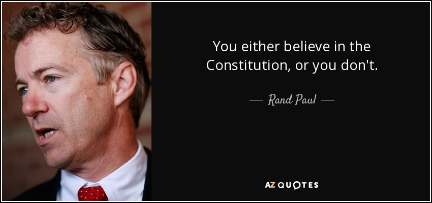 You either believe in the Constitution, or you don't. - Rand Paul