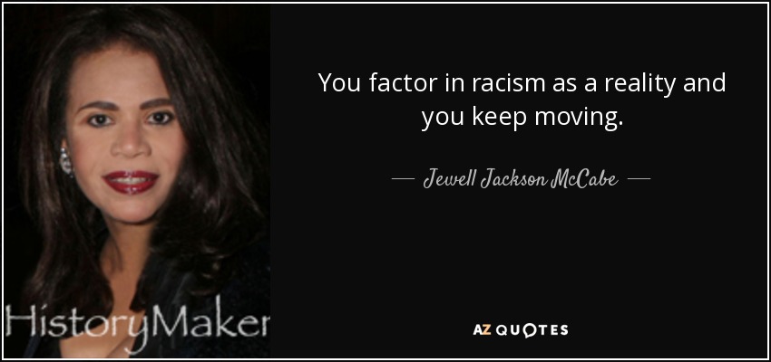 You factor in racism as a reality and you keep moving. - Jewell Jackson McCabe