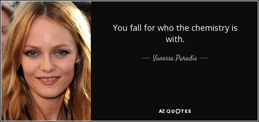 You fall for who the chemistry is with. - Vanessa Paradis