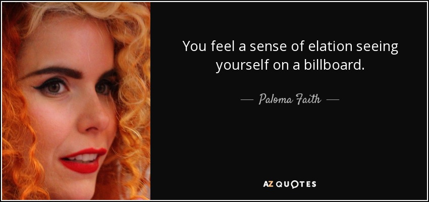 You feel a sense of elation seeing yourself on a billboard. - Paloma Faith