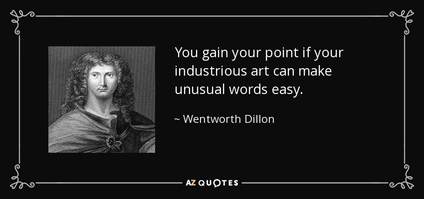 You gain your point if your industrious art can make unusual words easy. - Wentworth Dillon, 4th Earl of Roscommon