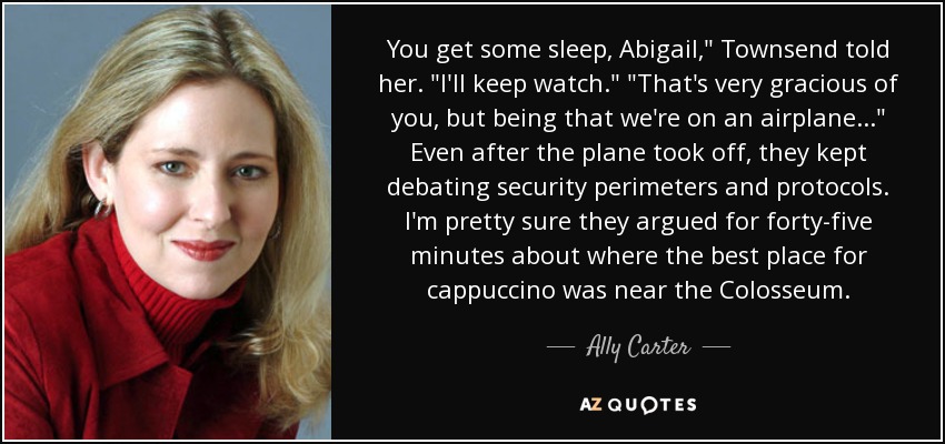 You get some sleep, Abigail,