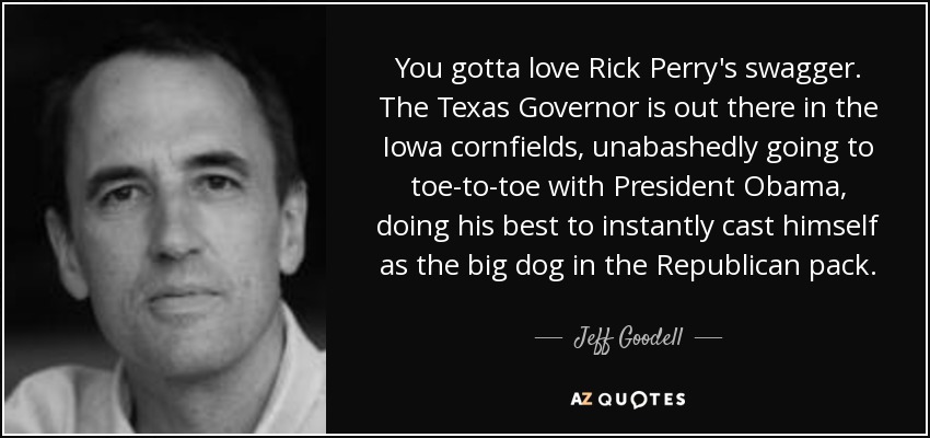 You gotta love Rick Perry's swagger. The Texas Governor is out there in the Iowa cornfields, unabashedly going to toe-to-toe with President Obama, doing his best to instantly cast himself as the big dog in the Republican pack. - Jeff Goodell