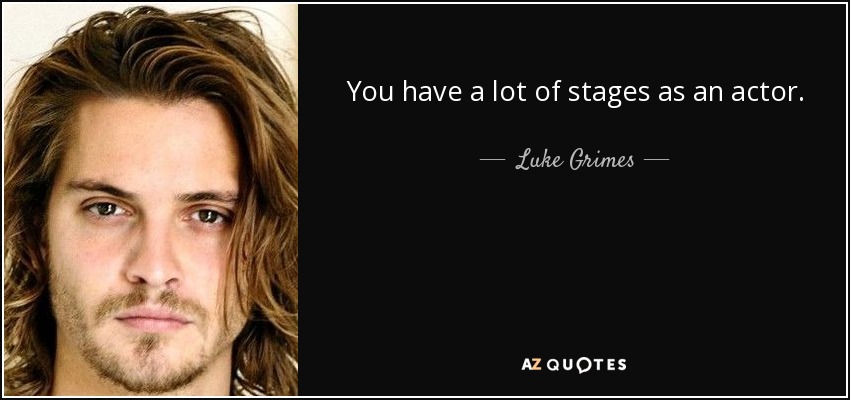 You have a lot of stages as an actor. - Luke Grimes