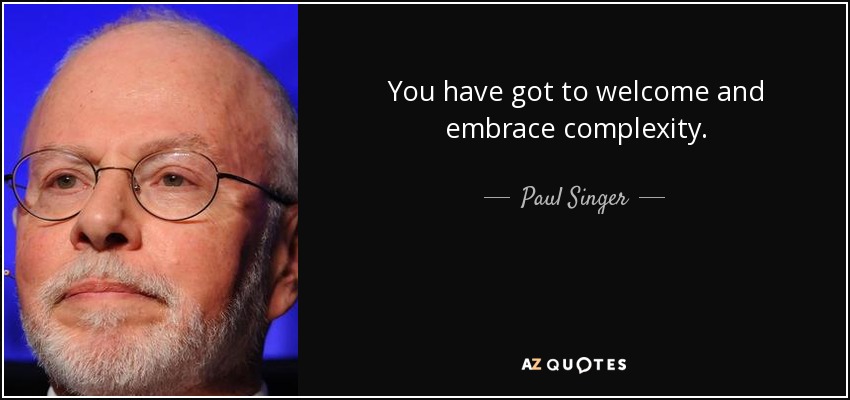 You have got to welcome and embrace complexity. - Paul Singer